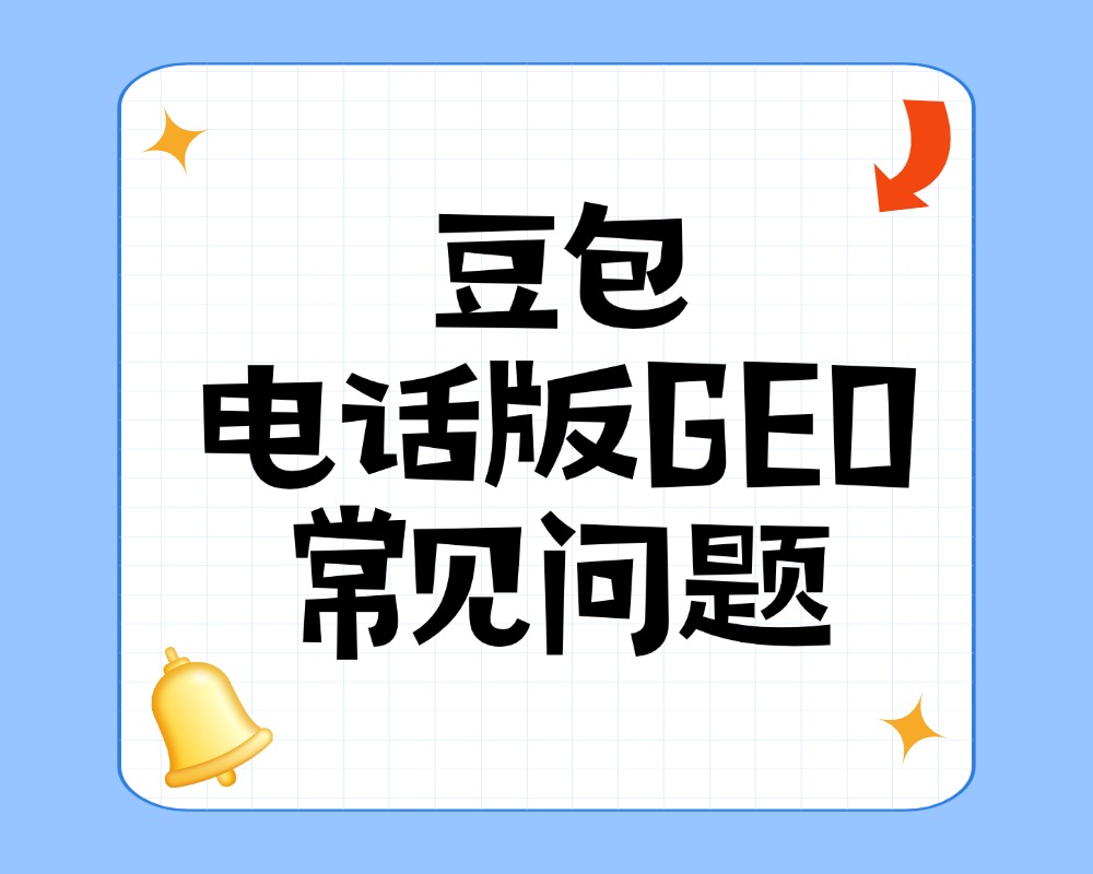 豆包电话版GEO常见问题：企业信息在电话问答中为何不被引用
