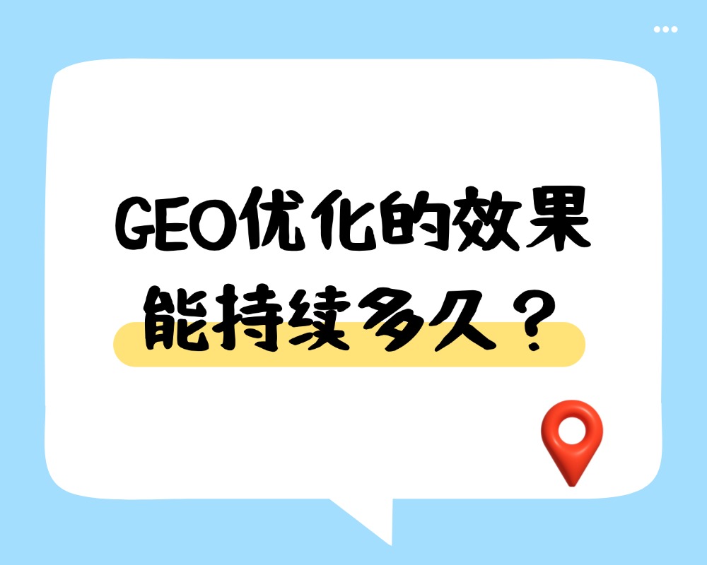 GEO优化的效果能持续多久：信息引用时长的因素分析